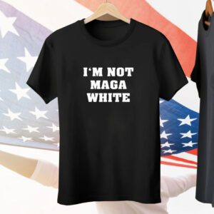 I’m Not MAGA White Tee Shirt