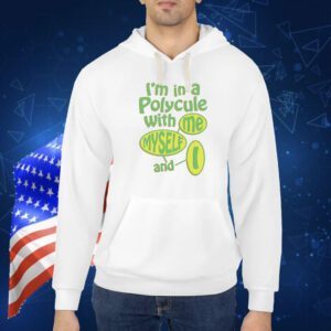 I’m in a polycule with me myself and I Shirt