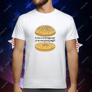 Is This A NothingBurger Or An Everything Bagel T-Shirt