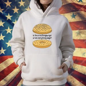 Is This A NothingBurger Or An Everything Bagel T-Shirt