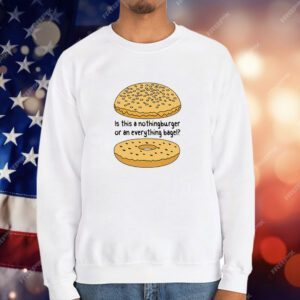 Is This A NothingBurger Or An Everything Bagel T-Shirt