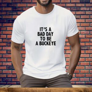 It's A Bad Day To Be A Buckeye Tee Shirt