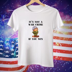 It's Not A War Crime If You Win Tee Shirt