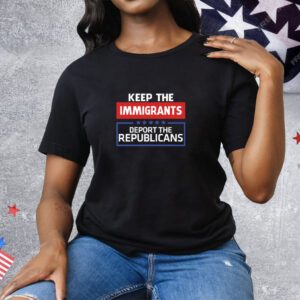 Keep The Immigrants Deport The Republicans Tee Shirt