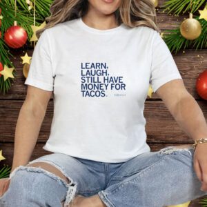 Kirkwood Learn Laugh Still Have Money For Tacos Tee Shirt