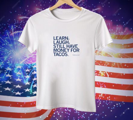 Kirkwood Learn Laugh Still Have Money For Tacos Tee Shirt