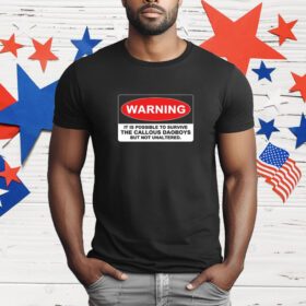 Limited Warning It Is Possible To Survive The Callous Daoboys But Not Unaltered T-Shirt