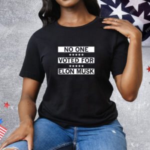 No One Voted for Elon Musk Tee Shirt