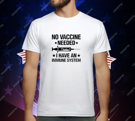 No Vaccine Needed I Have an Immune System T-Shirt