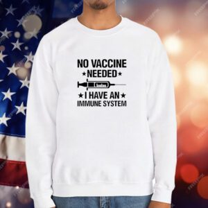 No Vaccine Needed I Have an Immune System T-Shirt