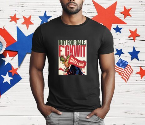 Nordacious Not For Sale Fuckwit Gaza Lago Trump T-Shirt