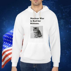 Nuclear is bad for kittens Shirt