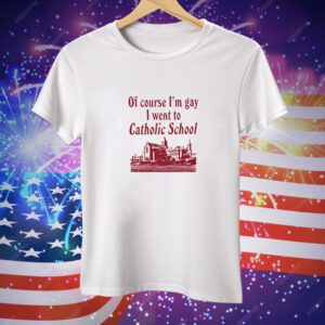 Oatmeal Iuencer Of Course I'm Gay I Went To Catholic School Tee Shirt