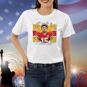Patrick Mahomes all we do is win no matter what Kansas City Chiefs Shirt