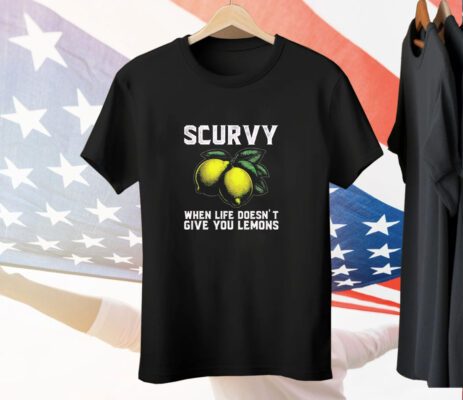 Scurvy when life doesn’t give you lemons Tee Shirt