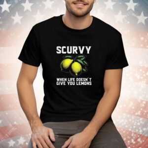 Scurvy when life doesn’t give you lemons Tee Shirt