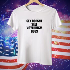 Sex Doesn't Sell Voyeurism Does Tee Shirt