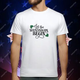 St. Patrick’s Day Let The Shenanigans Begin T-Shirt