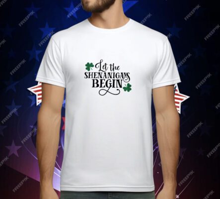 St. Patrick’s Day Let The Shenanigans Begin T-Shirt