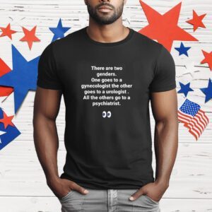 There Are Two Genders One Goes to a Gynecologist the Other Goes to a Urologist T-Shirt