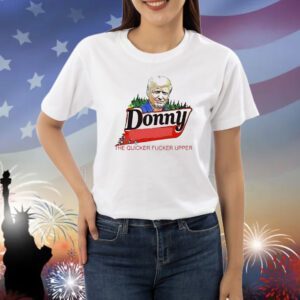 Trump Donny the quicker fucker upper Shirt