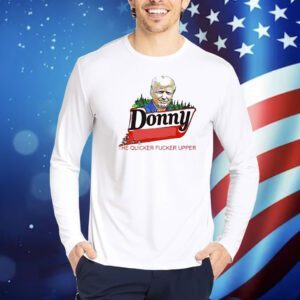 Trump Donny the quicker fucker upper Shirt