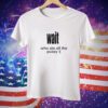 Wait who ate all the pussy Tee Shirt