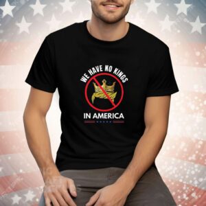 We Have No Kings In America Tee Shirt