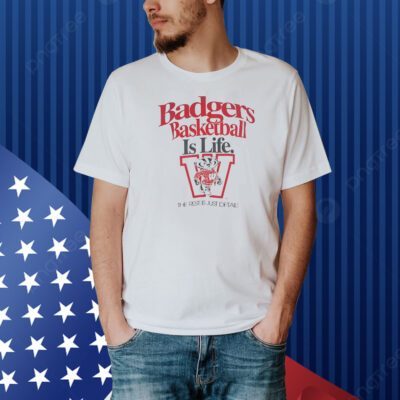 Wisconsin Badgers NCAA basketball is life Shirt
