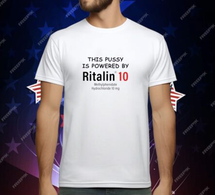 Worst Shirts This Pussy Is Powered By Ritalin 10 T-Shirt