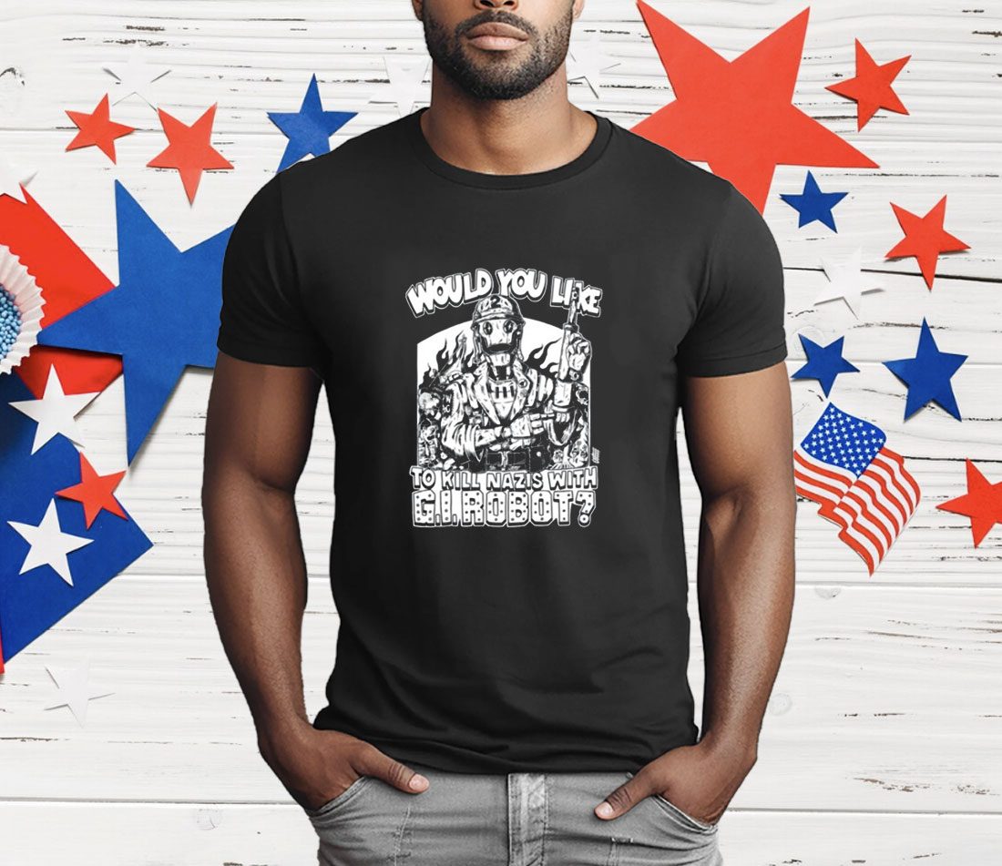 Would You Like To Kill Nazis With Gi Robot T-Shirt