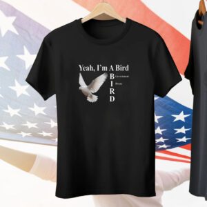 Yeah I'm A Bird Government Drone Tee Shirt