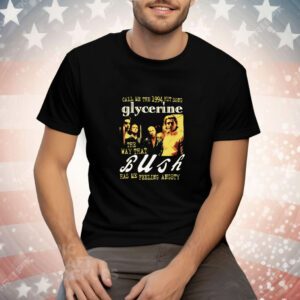 Call Me The 1994 Hit Song Glycerine The Way That Bush Has Me Feeling Angsty Tee Shirt