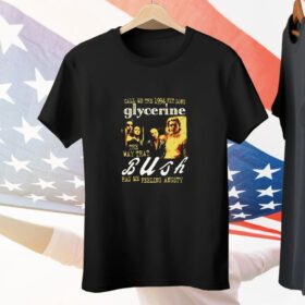 Call Me The 1994 Hit Song Glycerine The Way That Bush Has Me Feeling Angsty Tee Shirt