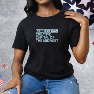 The Quad Cities The Creative Capital of the Midwest Tee Shirt
