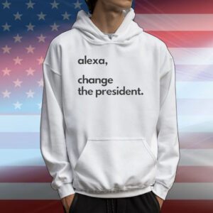 Alexa Change the President T-Shirt