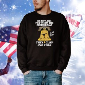 Do Not Ask For Whom The Cheeks Clap T-Shirt