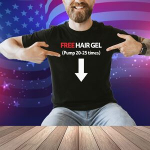 Free Hair Gel Pump 20-25 Times Shirt