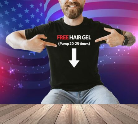 Free Hair Gel Pump 20-25 Times Shirt