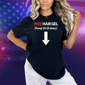 Free Hair Gel Pump 20-25 Times Shirt