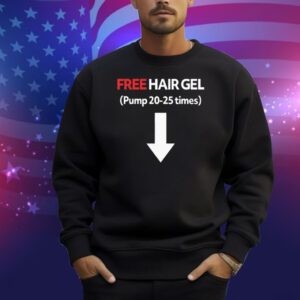 Free Hair Gel Pump 20-25 Times Shirt