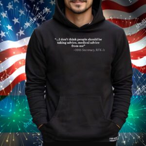 I Don’t Think People Should Be Taking Advice Medical Advice From Me HHS Secretary RFK Jr Tee Shirt