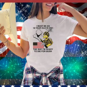 I Must Be An 18 Year Old In 2001 The Way I'm Ready To Die For Bush (Comfort Colors) Tee Shirt