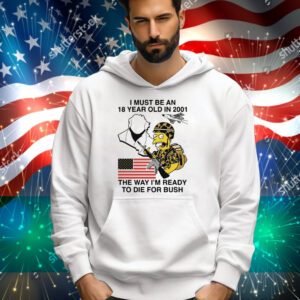 I Must Be An 18 Year Old In 2001 The Way I'm Ready To Die For Bush (Comfort Colors) Tee Shirt