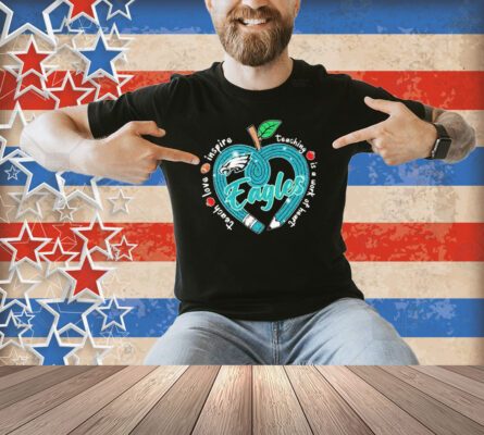 Official Philadelphia Eagles Teach Love Inspire Teaching Is A Work Of Heart Apple Shirt