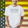 Please Keep Me In Your Thoughts I Love The Attention Shirt