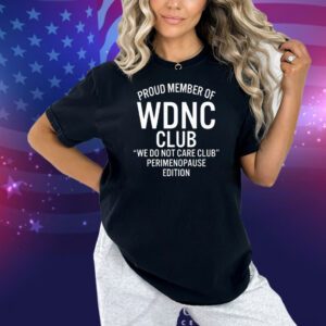 Proud Member Of WDNC Club We Do Not Care Club Perimenopause Edition Shirt