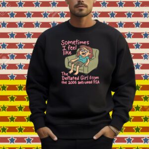 Sometimes I Feel Like the Deflated Girl From The 2006 Anti-Weed PSA Shirt