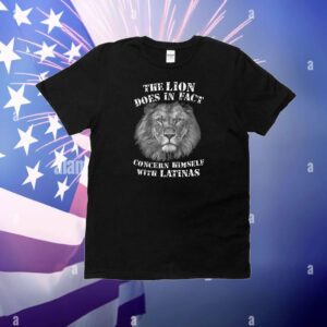 The Lion Does In Fact Concern Himself With Latinas T-Shirt