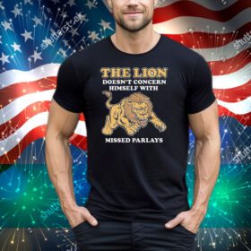The Lion Doesn't Concern Himself With Missed Parlays Tee Shirt